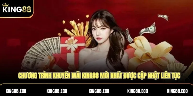 Chương trình khuyến mãi King88 mới nhất được cập nhật liên tục