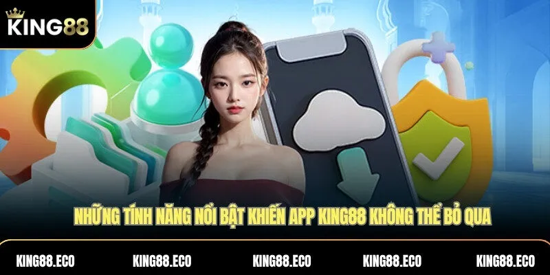 Những tính năng nổi bật khiến app KING88 không thể bỏ qua