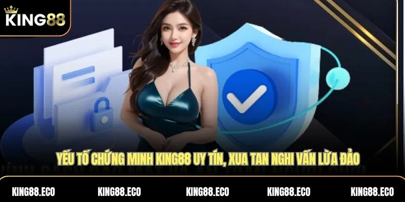Yếu tố chứng minh KING88 uy tín, xua tan nghi vấn lừa đảo