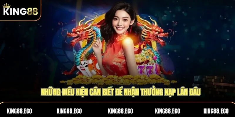 Những điều kiện cần biết để nhận thưởng nạp lần đầu