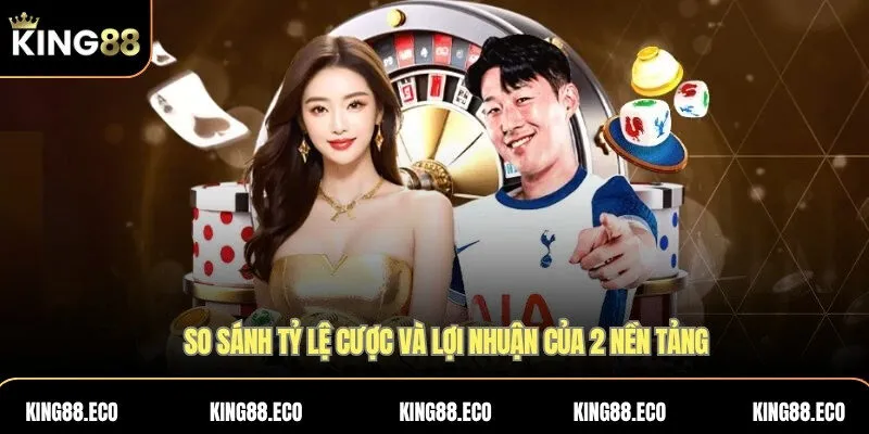 So sánh tỷ lệ cược và lợi nhuận của 2 nền tảng